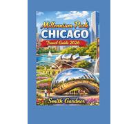 Millennium Park Chicago Travel Guide 2026: Things to Do, Cloud Gate (The Bean), Crown Fountain, Itinerary, Free Events, Nearby Attractions and Insider Tips for First-Time Visitors