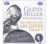 Miller, Glenn - The Broadcast Archives Vol.2: I Want to Be Happy/Remastered