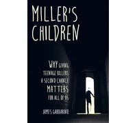 Miller's Children: Why Giving Teenage Killers a Second Chance Matters for All of Us
