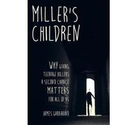 Miller's Children : Why Giving Teenage Killers a Second Chance Matters for All of Us