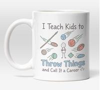 Millhouse Prints I Teach Kids to Throw Things Mug, Funny Coach Gift, PE Teacher Mug,