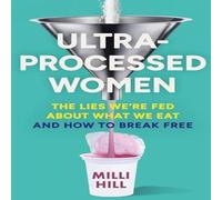 Milli Hill ULTRA-PROCESSED WOMEN HB : The lies we're fed about what we eat Milli Hill Multicolor