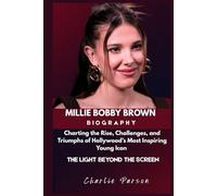 MILLIE BOBBY BROWN BIOGRAPHY: Charting the Rise, Challenges, and Triumphs of Hollywood’s Most Inspiring Young Icon
