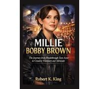 MILLIE BOBBY BROWN: The Journey from Breakthrough Teen Actor to Creative Visionary and Advocate