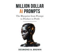 Million Dollar AI Prompts : The Blueprint from Prompt to Product to Profit