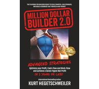 Million Dollar Builder 2.0: ADVANCED STRATEGIES FOR OPTIMIZING YOUR PROFIT, WORKFLOW AND CASHFLOW AND ACHIEVING A SEVEN-FIGURE NET PROFIT IN 3 YEARS OR LESS