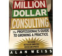 Million Dollar Consulting: The Professional's Guide to Growing a Practice