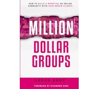 Million Dollar Groups: How to build and monetise an online community with your dream clients