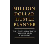 Million Dollar Hustle Planner: The Ultimate Weekly System for Making Money in Any Hustle
