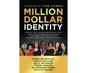 Million Dollar Identity: Experts, CEOs, And Entrepreneurs Share How To Build, Monetize, And Scale Your Market Authority, Profit, And Influence For 7+ Figure Success (Million Dollar Story)