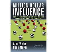 Million Dollar Influence: How to Drive Powerful Decisions through Language, Leverage, and Leadership