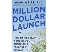 Million Dollar Launch: How to Kick-start a Successful Consulting Practice in 90 Days (BUSINESS BOOKS)