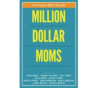Million Dollar Moms: Mom Entrepreneurs Share Secrets of Building Businesses & Raising Highly Successful Kids (Million Dollar Story)