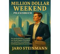 MILLION DOLLAR WEEKEND Praxisbuch: Ein methodischer Leitfaden, um Noah Kagans Prinzipien zur schnellen Geschäftsentwicklung praktisch anzuwenden