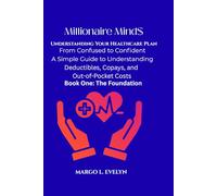 Millionaire Mind$: Understanding Your Healthcare Plan: From Confused to Confident - A Simple Guide to Understanding Deductibles, Copays, and Out-of-Pocket Costs
