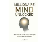Millionaire Mind Unlocked: The Ultimate Guide to Inner Wealth and Financial Freedom
