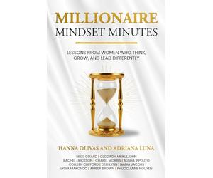 Millionaire Mindset Minutes: Lessons from Women Who Think, Grow, and Lead Differently