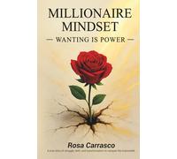 Millionaire Mindset - Wanting is Power-: A true story of struggle, faith, and transformation to conquer the impossible.