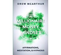 Millionaire Money Mindset: Affirmations, Meditation, & Hypnosis: Using Positive Thinking Psychology to Train Your Mind to Grow Wealth, Think Like the New Rich and Take the Secret Fastlane to Success