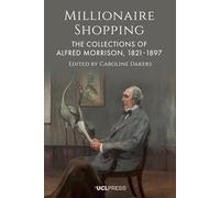 Millionaire Shopping: The Collections of Alfred Morrison, 1821-1897