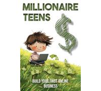MILLIONAIRE TEENS: A Step by step Guide for Teens & Kids to Master Entrepreneurship, E-commerce, and Financial Independence