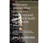 Millionaire Women Rise: Unlock Her Power to Lead, Succeed & Build Unshakable Wealth: A Transformational Guide to Confidence, Career Mastery, and Financial Independence for Women