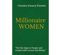 Millionaire Women: The Five Steps to Prosper and Connect with Success and Money