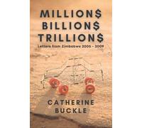 MILLIONS, BILLIONS, TRILLIONS: Letters from Zimbabwe 2005 - 2009 (Eyewitness History Zimbabwe)