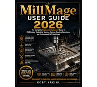 MillMage User Guide 2026: The Complete Beginner-to-Advanced Guide to CNC Design, Toolpaths, Machine Control, Routing Operations, and Professional CNC Workflows