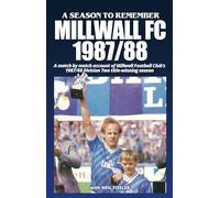 Millwall FC - 1987-88: A Season To Remember: A match by match account of Millwall FC's 1987/88 Division Two title-winning season: A Match by Match ... - great seasons in English football history!)