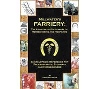 Millwater's Farriery: The Illustrated Dictionary of Horseshoeing and Hoofcare: Encyclopedic Reference for Professionals, Students, and Horseowners
