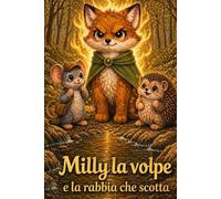 Milly la volpe e la rabbia che scotta: Una dolce storia illustrata per aiutare i bambini a riconoscere e accogliere la rabbia (Le avventure della volpe Milly)