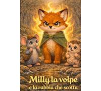 Milly la volpe e la rabbia che scotta: Una dolce storia illustrata per aiutare i bambini a riconoscere e accogliere la rabbia (Le avventure della volpe Milly)