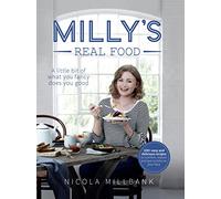 Milly’s Real Food: 100+ easy and delicious recipes to comfort, restore and put a smile on your face