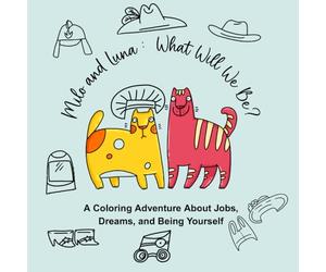 Milo and Luna : What Will We Be?: A Coloring Adventure About Jobs, Dreams, and Being Yourself for Kids Ages 3-7