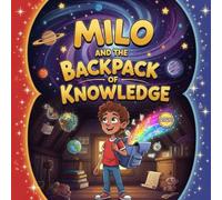 Milo and the Backpack of Knowledge storybooks : A Magical Adventure Story book That Teaches Kids the Power of Learning, Curiosity, Problem Solving, ... Colorful Illustrations for Children Ages 4-10