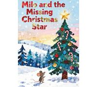 Milo and the Missing Christmas Star: A Heartwarming Tale of Bravery, Friendship, and Christmas Magic (Milo The Mouse)