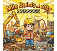 Milo Builds a City: Milo Builds a City Colouring Book for Kids Ages 4-7 | Construction Adventure with Milo (Milo's Adventure Series)