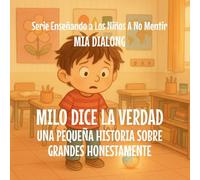 Milo Dice la Verdad: Una Pequeña Historia Sobre la Gran Honestidad: 1 (Serie Enseñando a Los Niños a No Mentir)