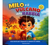 Milo e il Vulcano della Rabbia: Una storia illustrata per aiutare i bambini, da 4 a 7 anni, a riconoscere i segnali del corpo e ritrovare la calma.