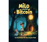 Milo entdeckt Bitcoin: 21 Geschichten für eine bessere Welt
