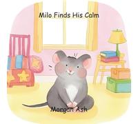 Milo Finds His Calm: A soothing story about staying peaceful in a busy world (Milo the Mindful Mouse: Series)