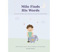 Milo Finds His Words: A Story for Children and a Guide for the Parents Who Love Them