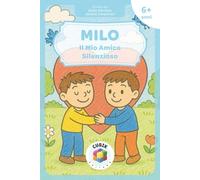 Milo - Il Mio Amico Silenzioso: Mutismo Selettivo: il Valore dell’amicizia e dell’Inclusione per Bambini, Genitori ed Educatori [Libro Illustrato a Colori per Bambini dai 6 anni in su]