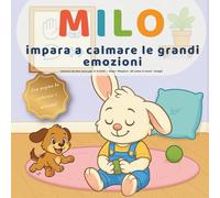 Milo impara a calmare le grandi emozioni: Lettura ad alta voce per 3-6 anni - Stop • Respira • Dì come ti senti • Scegli (Le piccole lezioni di Milo-)