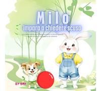 Milo impara a chiedere scusa: Una dolce storia illustrata per insegnare ai bambini l'empatia, il rispetto e il valore delle scuse - Con pagine da colorare! (Le piccole lezioni di Milo-)