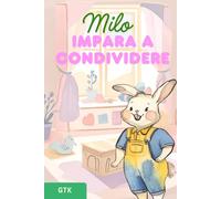 Milo Impara a Condividere: Una dolce storia sull'amicizia, la condivisione e l'importanza del giocare insieme - con pagine da colorare bonus!