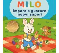 Milo impara a gustare nuovi sapori: Una storia tenera ed educativa per bambini dai 3 ai 6 anni - con pagine da colorare e attività divertenti - ... sulla curiosità (Le piccole lezioni di Milo-)
