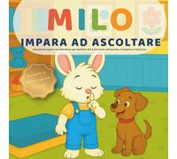 Milo impara ad ascoltare: Una storia tenera e educativa per bambini dai 3 ai 6 anni sull’ascolto attivo, l’empatia e l’amicizia, con pagine da ... divertenti. (Le piccole lezioni di Milo-)