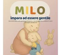 Milo impara ad essere gentile : Una storia dolce sulla gentilezza, l’empatia e i piccoli gesti che scaldano il cuore: Una storia illustrata ... da colorare (Le piccole lezioni di Milo-)